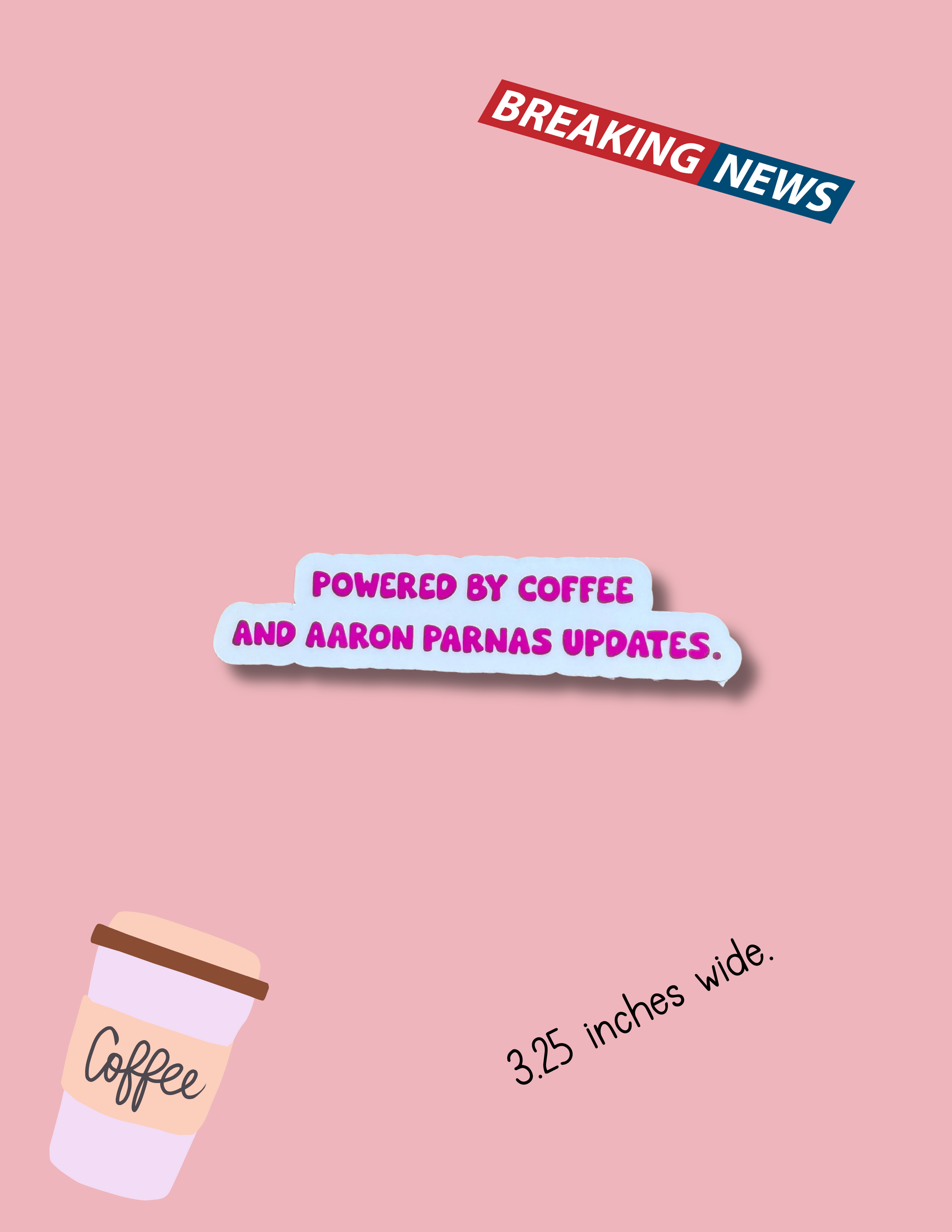 Powered by Coffee & Aaron Parnas Updates" Sticker | Funny Political Humor Vinyl Decal | Current Events News Junkie Laptop Water Bottle Sticker | 3.25-inch Wide - The Sticker Era