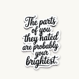 The Parts They Hated Are Your Brightest Sticker | Self-Love Empowerment Decal by The Sticker Era