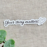 "Your Story Matters" Sticker | Inspirational Vinyl Decal by The Sticker Era