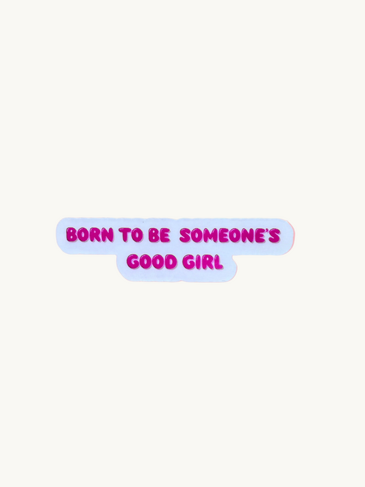Born To Be Someone's Good Girl cute aesthetic vinyl sticker - bookish smutty romance decal for kindle