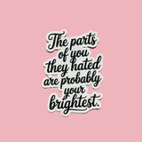 The Parts They Hated Are Your Brightest Sticker | Self-Love Empowerment Decal by The Sticker Era