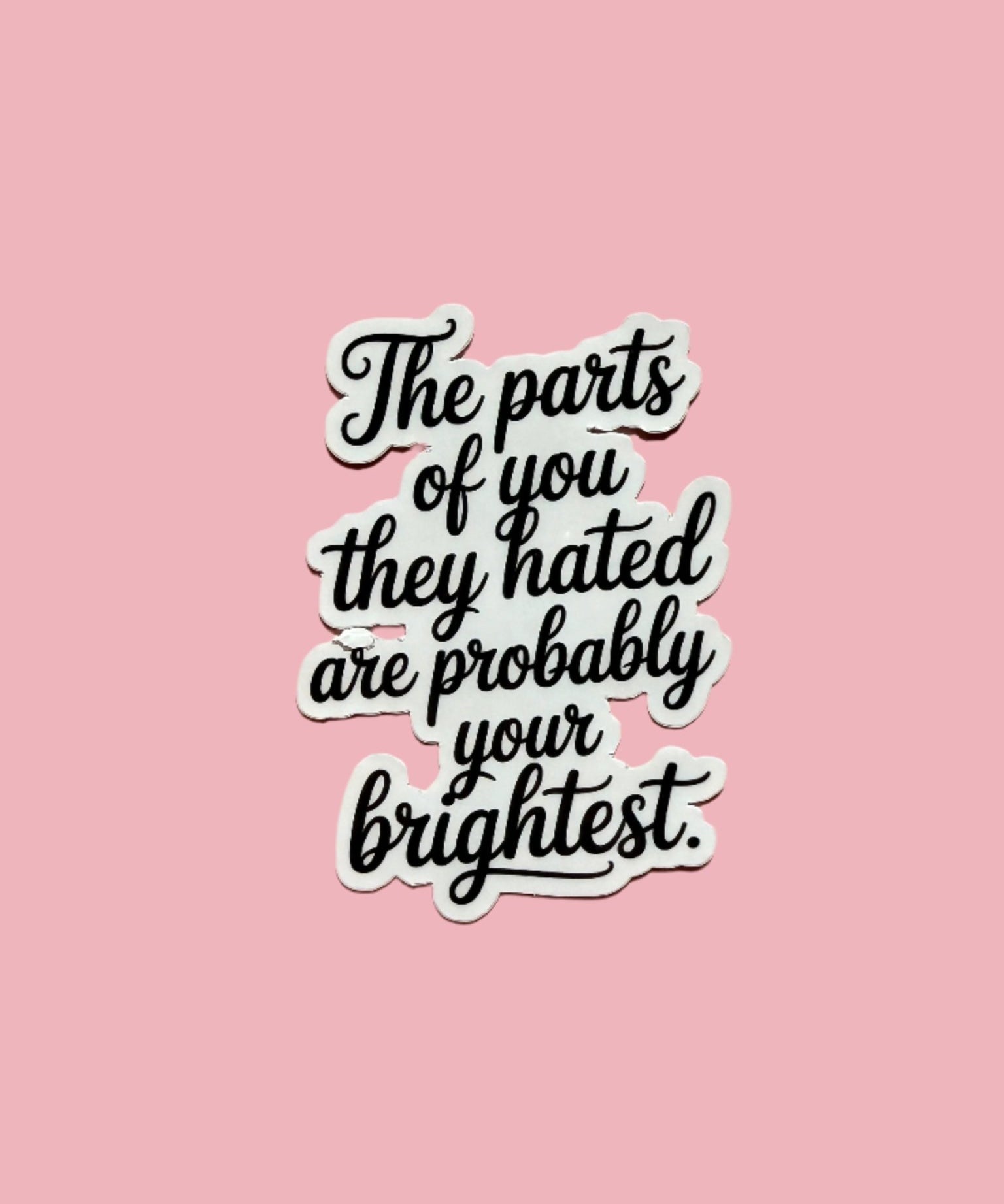 The Parts They Hated Are Your Brightest Sticker | Self-Love Empowerment Decal by The Sticker Era