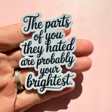The Parts They Hated Are Your Brightest Sticker | Self-Love Empowerment Decal by The Sticker Era