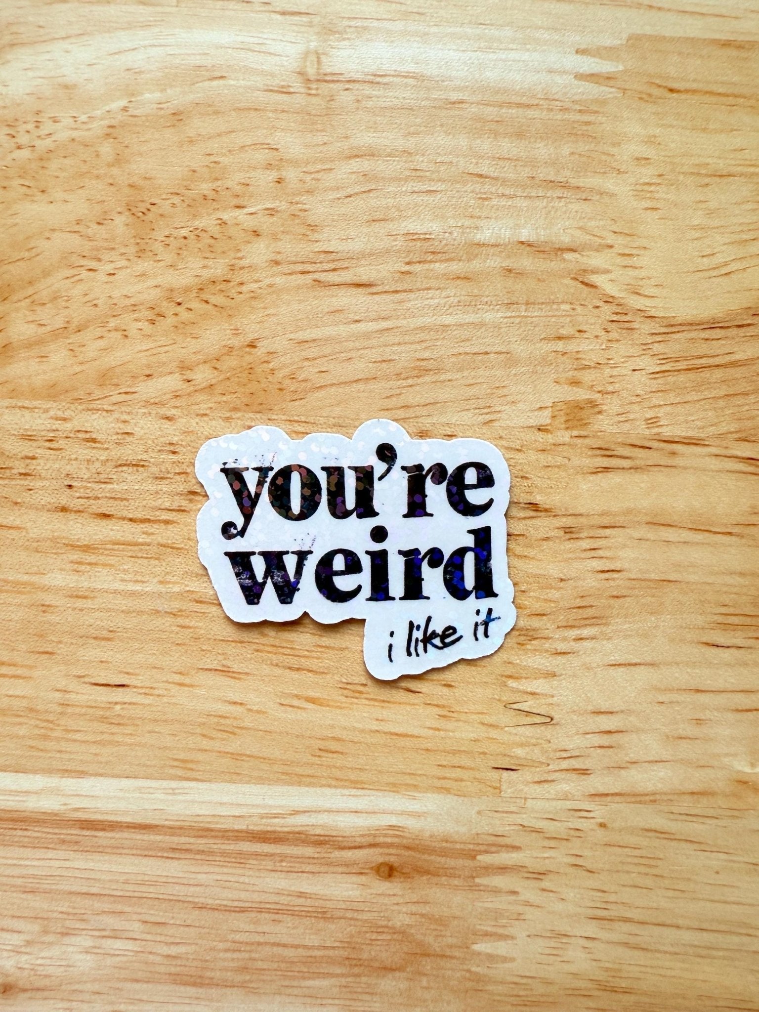 You're Weird Like Me Sticker | Funny Holographic Vinyl Decal by The Sticker Era