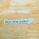 "Your Story Matters" Sticker | Inspirational Vinyl Decal by The Sticker Era