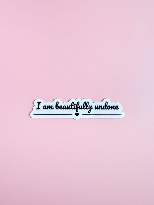 Positive Vinyl Sticker – "I Am Beautifully Undone" Inspirational Decal for Self-Care - The Sticker Era