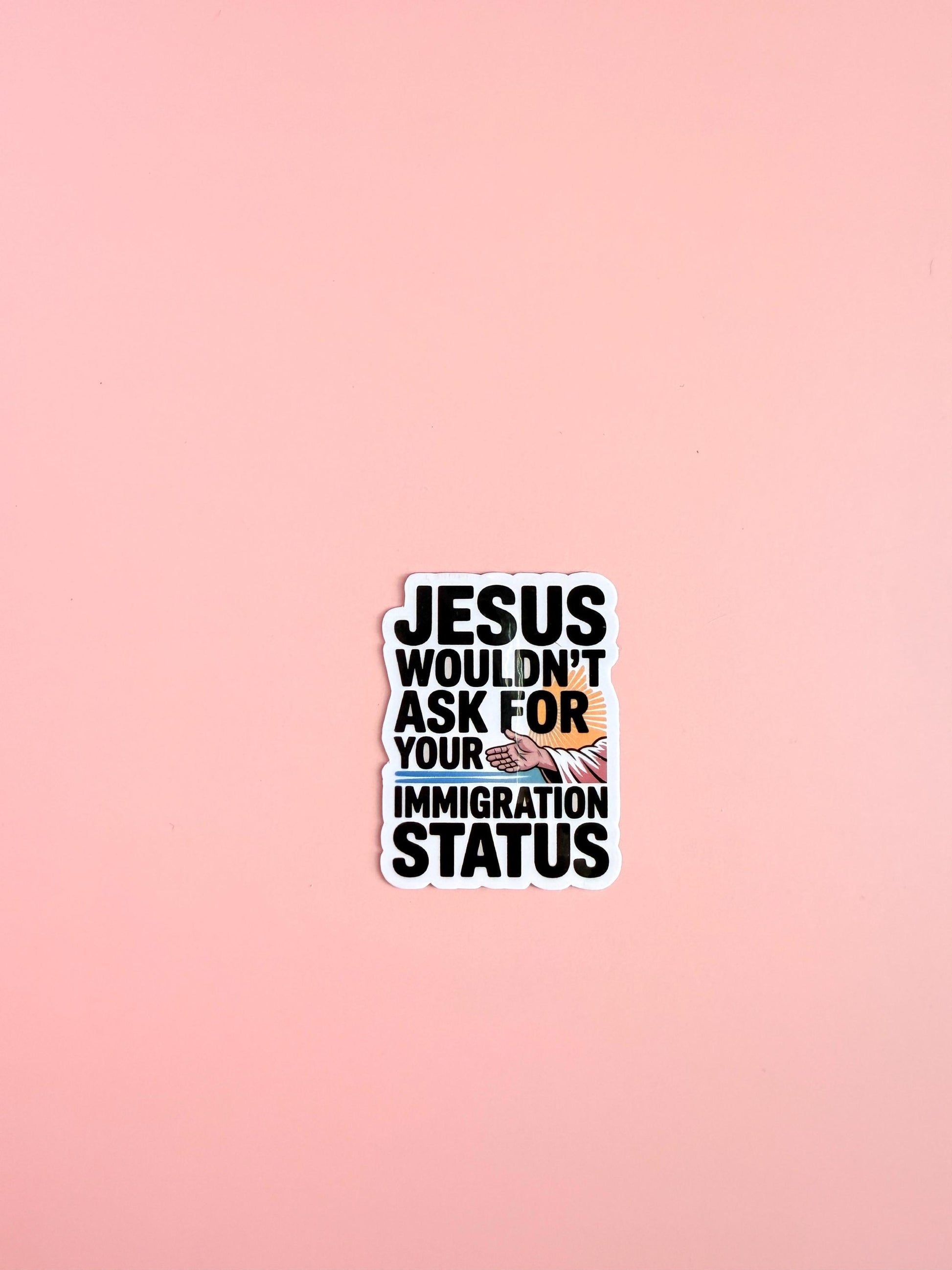 Jesus Wouldn't Ask for Your Immigration Status Sticker – Social Justice Vinyl Decal for Activists, Laptops & Water Bottles - The Sticker Era