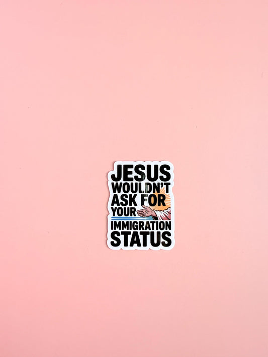 Jesus Wouldn't Ask for Your Immigration Status Sticker – Social Justice Vinyl Decal for Activists, Laptops & Water Bottles - The Sticker Era