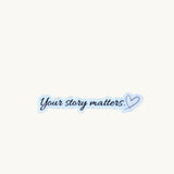 "Your Story Matters" Sticker | Inspirational Vinyl Decal by The Sticker Era