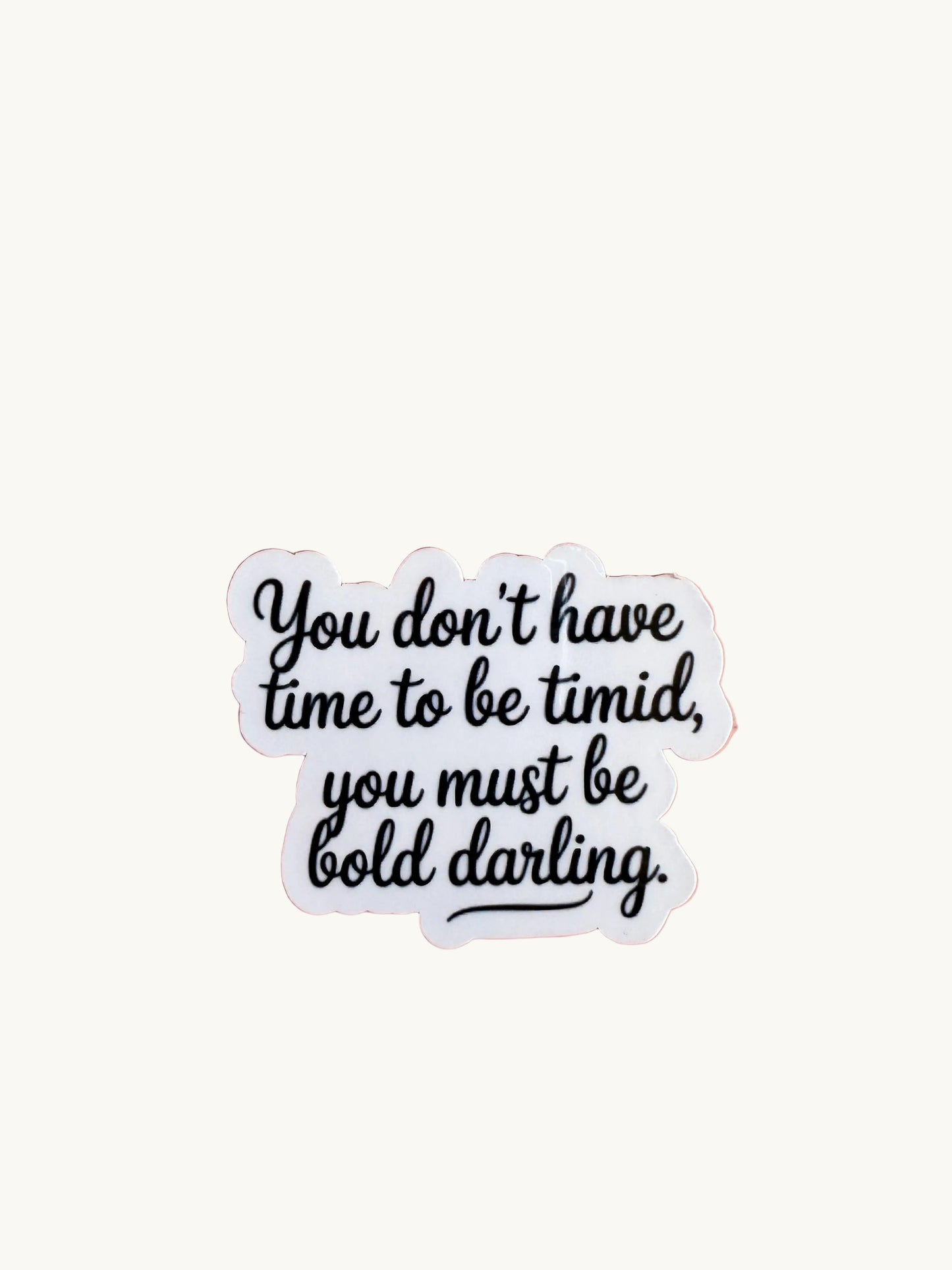Sticker with handwritten script that reads: 'You don’t have time to be timid, you must be bold darling.' Black text on white cutout.