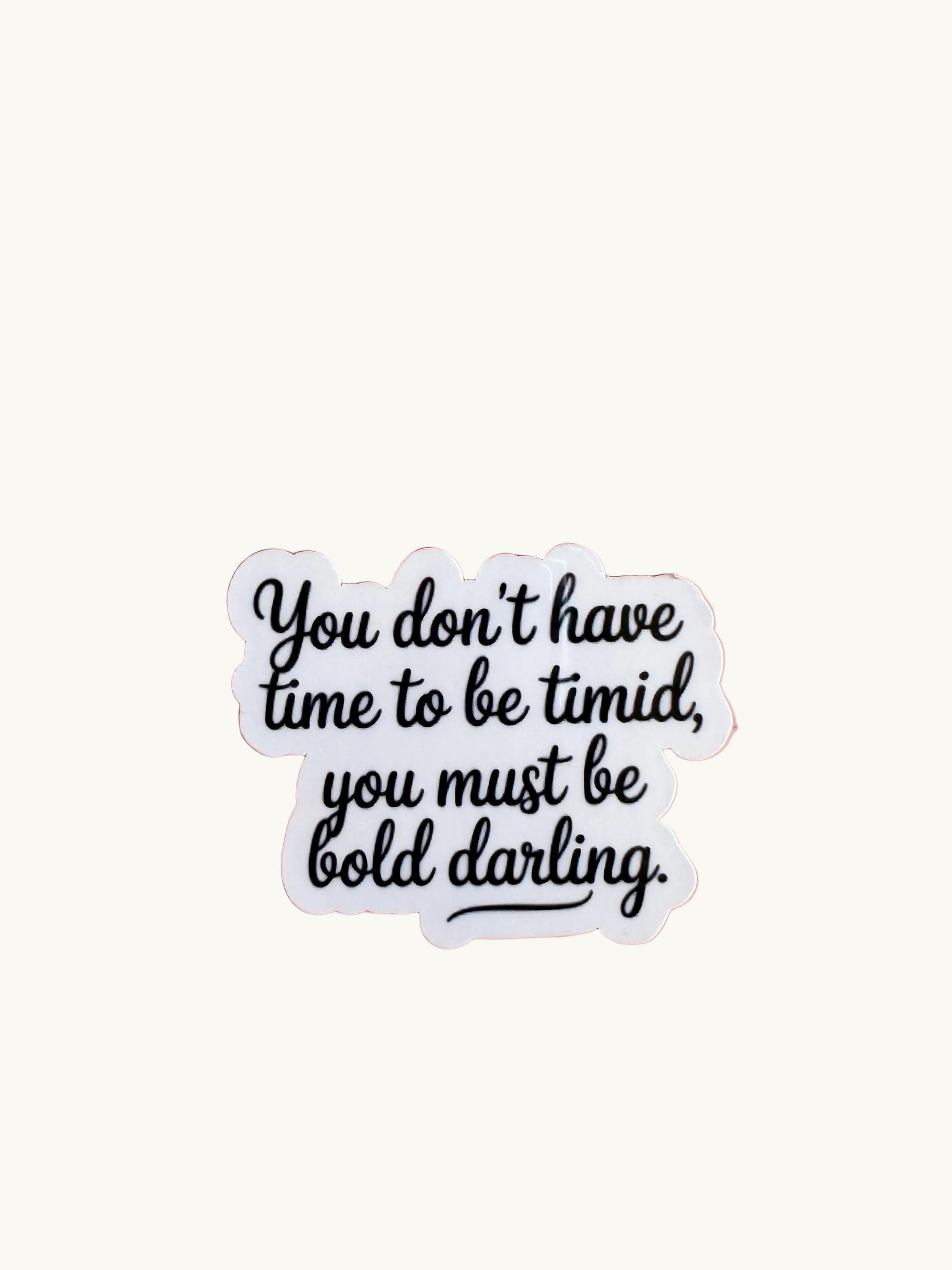 Sticker with handwritten script that reads: 'You don’t have time to be timid, you must be bold darling.' Black text on white cutout.