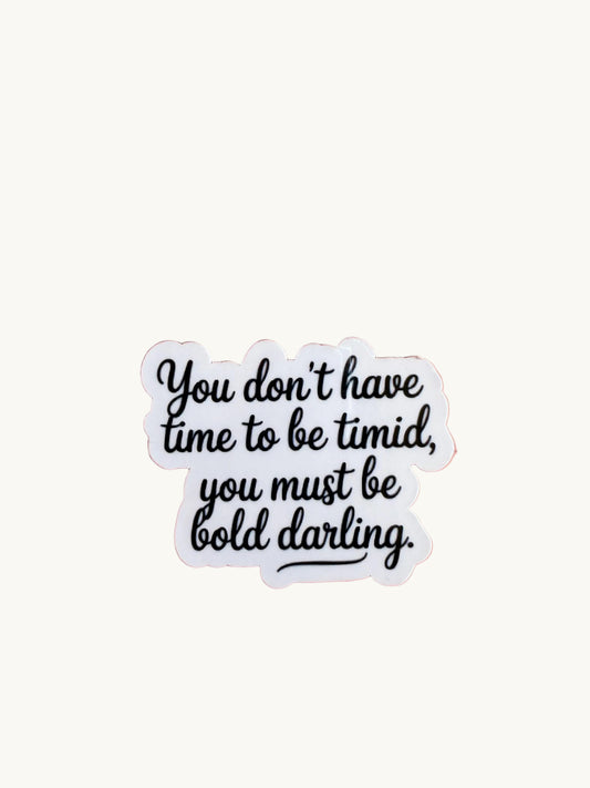 Sticker with handwritten script that reads: 'You don’t have time to be timid, you must be bold darling.' Black text on white cutout.