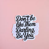 "Don't Be Like Them Darling, Be You" Sticker | Empowerment Quote Vinyl Decal by The Sticker Era