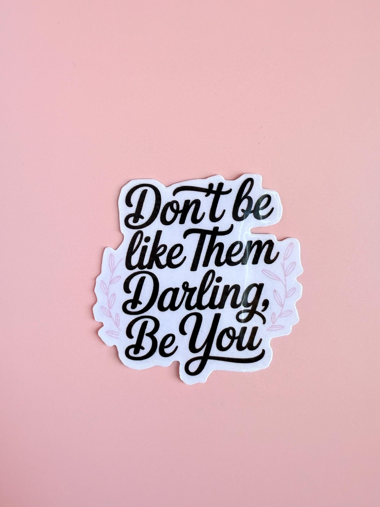 "Don't Be Like Them Darling, Be You" Sticker | Empowerment Quote Vinyl Decal by The Sticker Era