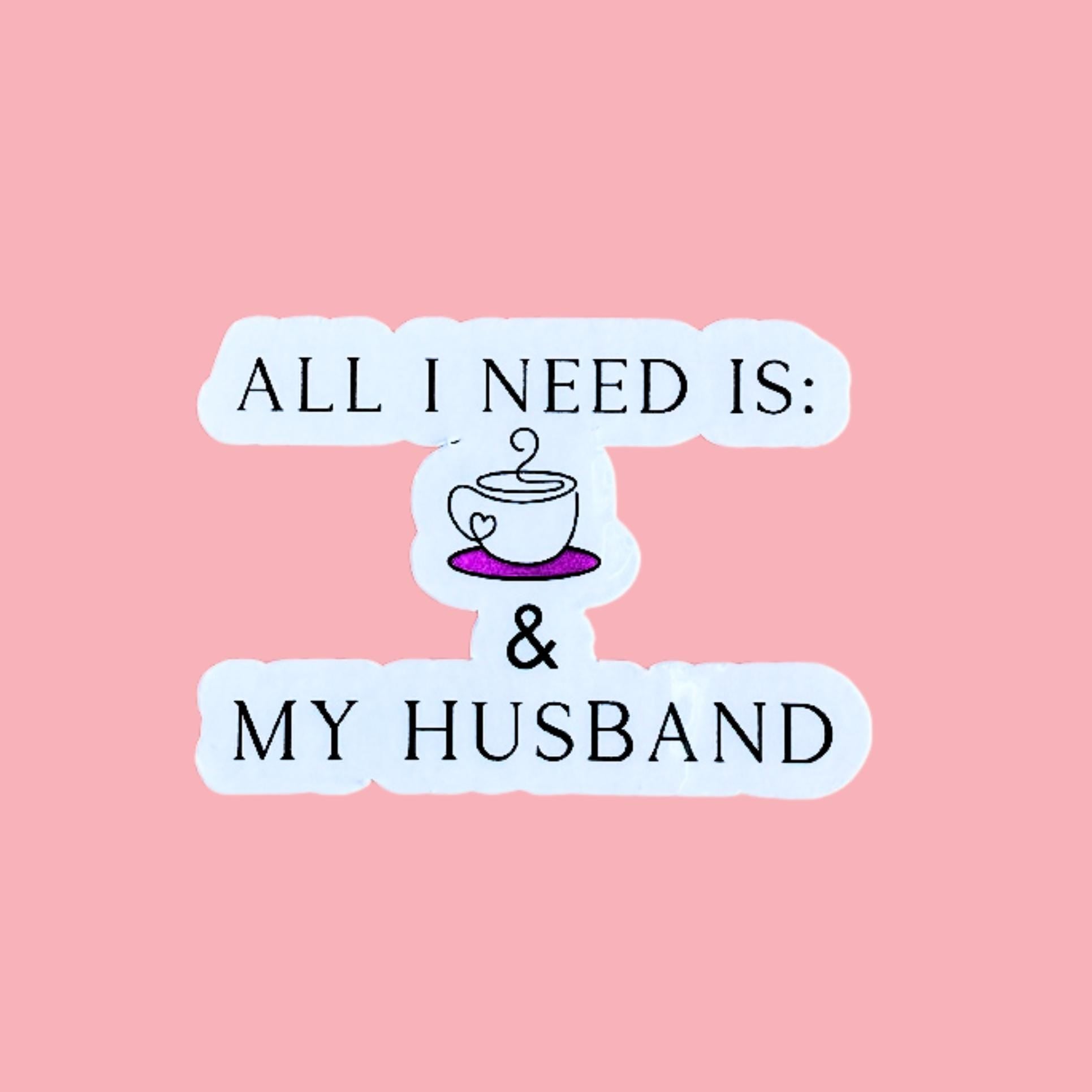 All I Need Is My Husband and Coffee by The Sticker Era