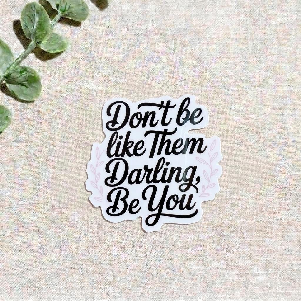 "Don't Be Like Them Darling, Be You" Sticker | Empowerment Quote Vinyl Decal by The Sticker Era