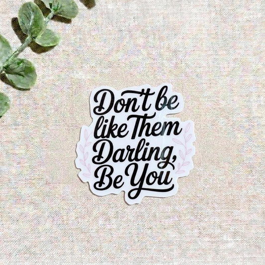 "Don't Be Like Them Darling, Be You" Sticker | Empowerment Quote Vinyl Decal by The Sticker Era