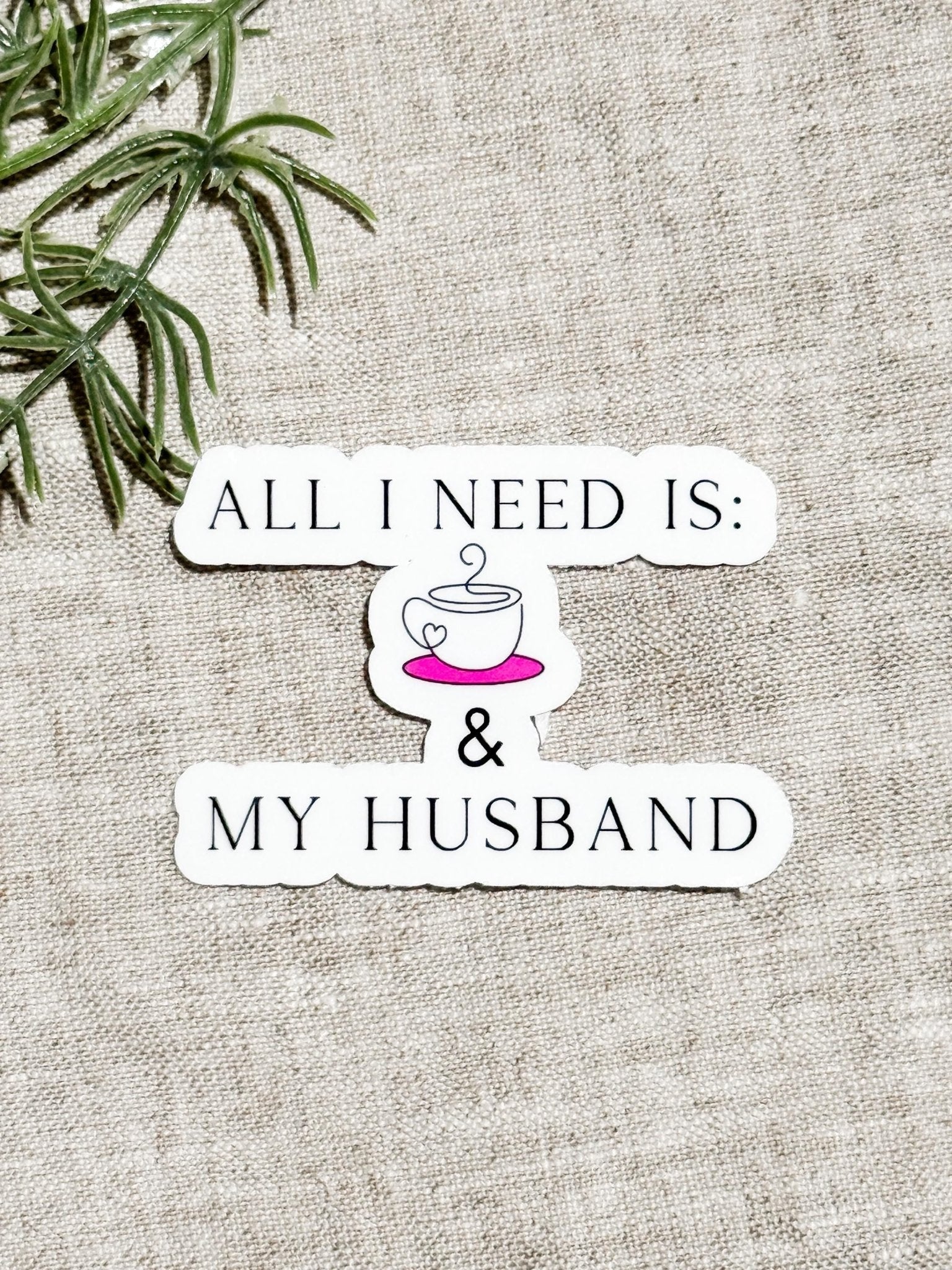 All I Need Is My Husband and Coffee by The Sticker Era