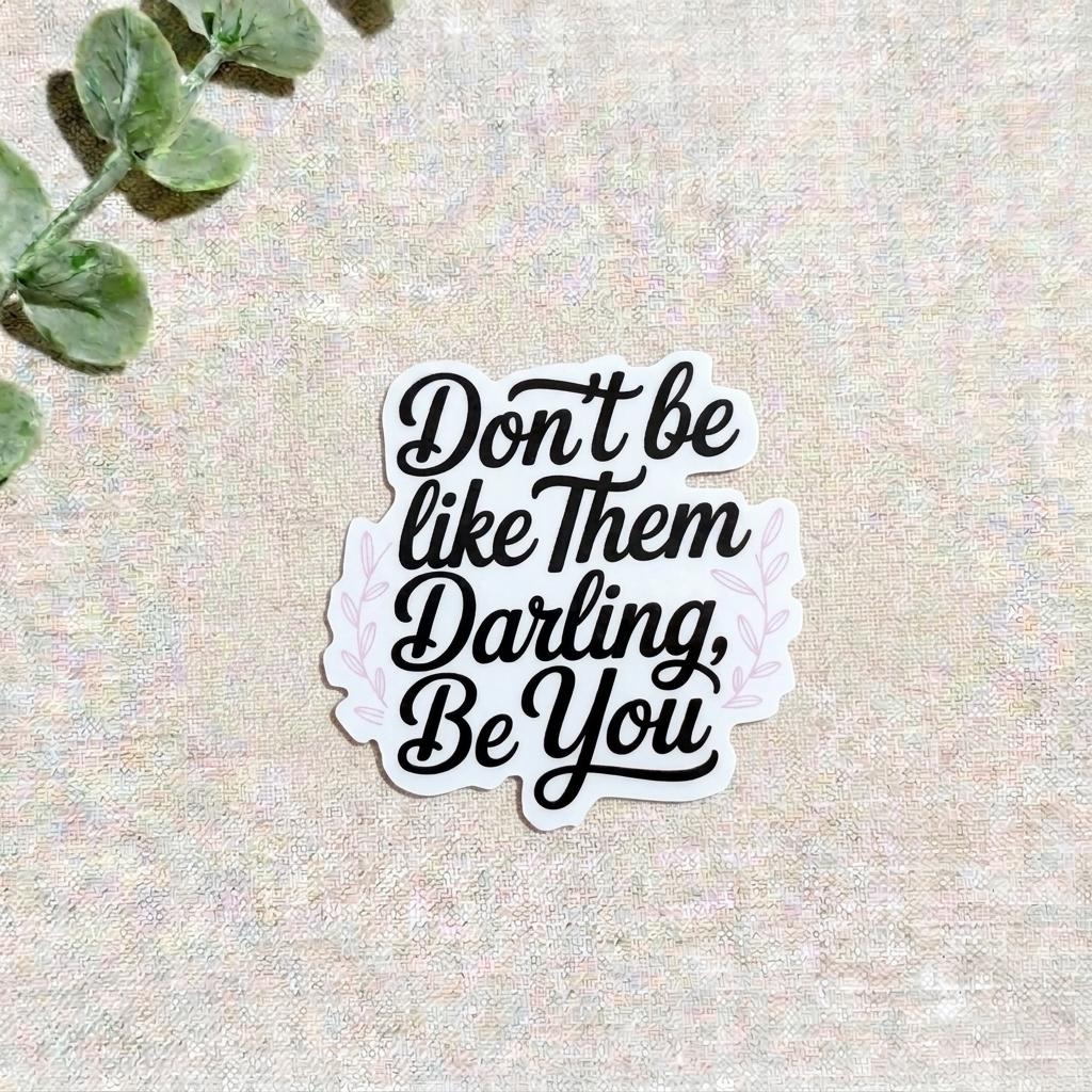 "Don't Be Like Them Darling, Be You" Sticker | Empowerment Quote Vinyl Decal by The Sticker Era